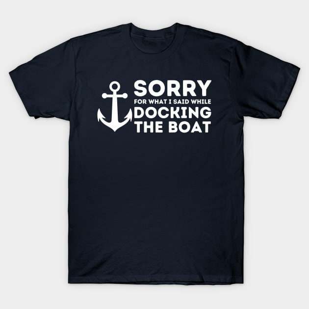 Sorry For What I Said While Docking The Boat T-Shirt by Chaotically Yours